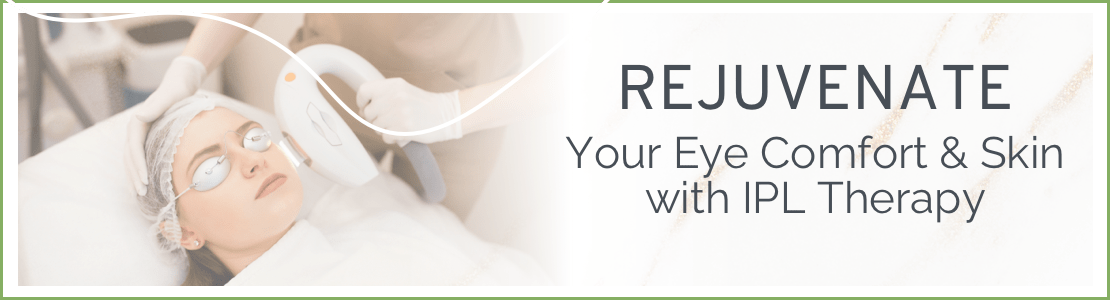 Rejuvenate Your Eye Comfort & Skin with IPL Therapy